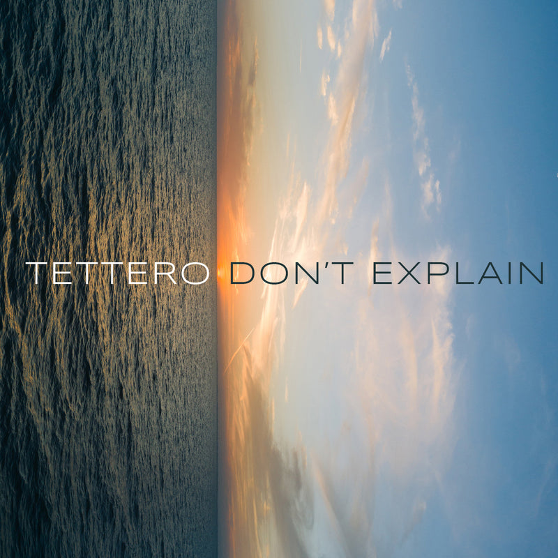 Tettero - Don't Explain - The best High-Res audio downloads from €17.95! Shop now at Sound Liaison